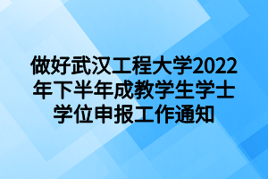 做好武漢工程大學(xué)2022年下半年成教學(xué)生學(xué)士學(xué)位申報工作通知