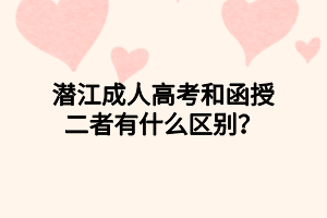 潛江成人高考和函授二者有什么區(qū)別？