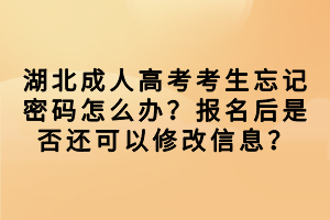 湖北成人高考考生忘記密碼怎么辦？報名后是否還可以修改信息？