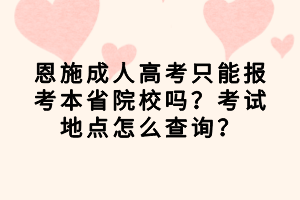 恩施成人高考只能報(bào)考本省院校嗎？考試地點(diǎn)怎么查詢？