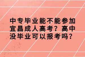 中專畢業(yè)能不能參加宜昌成人高考？高中沒畢業(yè)可以報(bào)考嗎？