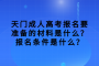 天門(mén)成人高考報(bào)名要準(zhǔn)備的材料是什么？報(bào)名條件是什么？