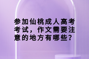參加仙桃成人高考考試，作文需要注意的地方有哪些？
