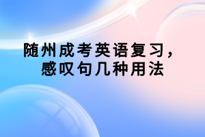 隨州成考英語復(fù)習(xí)，感嘆句幾種用法