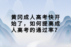 黃岡成人高考快開(kāi)始了，如何提高成人高考的通過(guò)率？