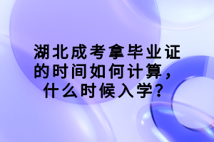 湖北成考拿畢業(yè)證的時間如何計算，什么時候入學？