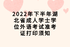 2022年下半年湖北省成人學士學位外語考試準考證打印須知
