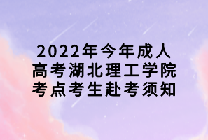 2022年今年成人高考湖北理工學(xué)院考點考生赴考須知