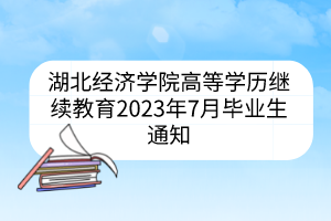 湖北經(jīng)濟學(xué)院高等學(xué)歷繼續(xù)教育2023年7月畢業(yè)生通知