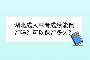 湖北成人高考成績能保留嗎？可以保留多久？