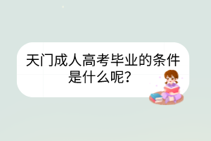 天門成人高考畢業(yè)的條件是什么呢？