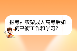 報(bào)考神農(nóng)架成人高考后如何平衡工作和學(xué)習(xí)？