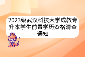 2023級(jí)武漢科技大學(xué)成教專(zhuān)升本學(xué)生前置學(xué)歷資格清查通知