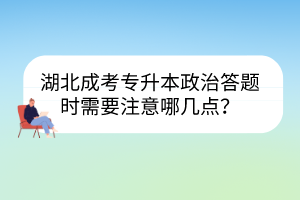 湖北成考專升本政治答題時(shí)需要注意哪幾點(diǎn)？