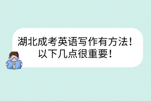湖北成考英語寫作有方法！以下幾點很重要！