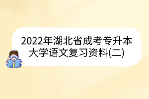 2022年湖北省成考專升本大學(xué)語文復(fù)習(xí)資料(二)