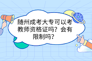 隨州成考大專(zhuān)可以考教師資格證嗎？會(huì)有限制嗎？