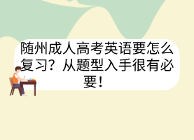 隨州成人高考英語(yǔ)要怎么復(fù)習(xí)？從題型入手很有必要！