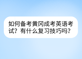 如何備考黃岡成考英語考試？有什么復(fù)習(xí)技巧嗎？