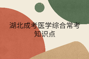 湖北成考醫(yī)學(xué)綜合?？贾R(shí)點(diǎn)