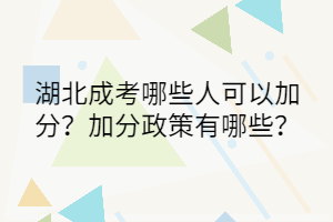 湖北成考哪些人可以加分？加分政策有哪些？