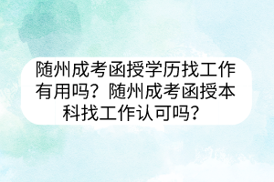 隨州成考函授學(xué)歷找工作有用嗎？隨州成考函授本科找工作認可嗎？
