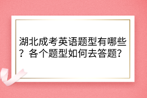湖北成考英語題型有哪些？各個(gè)題型如何去答題？