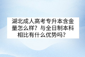 湖北成人高考專升本含金量怎么樣？與全日制本科相比有什么優(yōu)勢嗎？