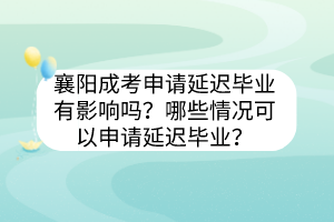 襄陽成考申請延遲畢業(yè)有影響嗎？哪些情況可以申請延遲畢業(yè)？