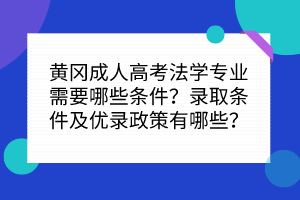 黃岡成人高考法學(xué)專(zhuān)業(yè)需要哪些條件？錄取條件及優(yōu)錄政策有哪些？