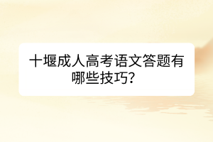 十堰成人高考語文答題有哪些技巧？
