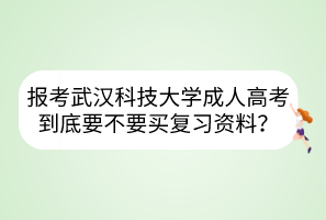 報考武漢科技大學成人高考到底要不要買復習資料？