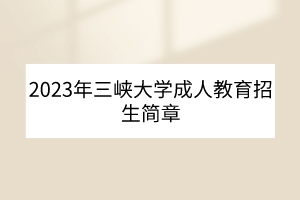 2023年三峽大學(xué)成人教育招生簡章