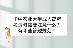 華中農業(yè)大學成人高考考試時需要注意什么？有哪些答題規(guī)范？