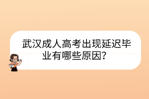 武漢成人高考出現(xiàn)延遲畢業(yè)有哪些原因？
