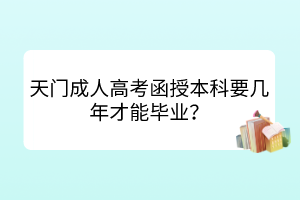 天門成人高考函授本科要幾年才能畢業(yè)？