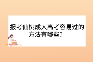 報(bào)考仙桃成人高考容易過的方法有哪些？