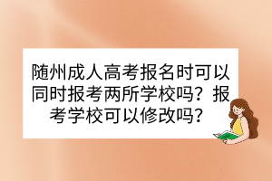 隨州成人高考報名時可以同時報考兩所學(xué)校嗎？報考學(xué)?？梢孕薷膯?？