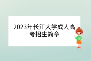 2023年長江大學(xué)成人高考招生簡章