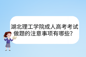 湖北理工學(xué)院成人高考考試做題的注意事項(xiàng)有哪些？