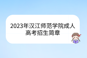 2023年漢江師范學(xué)院成人高考招生簡章