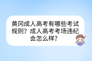 黃岡成人高考有哪些考試規(guī)則？成人高考考場違紀會怎么樣？