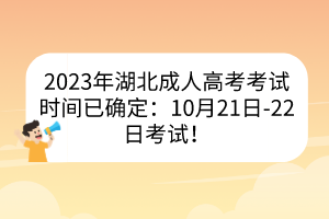 2023年湖北成人高考考試時(shí)間已確定：10月21日-22日考試！