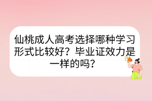 仙桃成人高考選擇哪種學(xué)習(xí)形式比較好？畢業(yè)證效力是一樣的嗎？