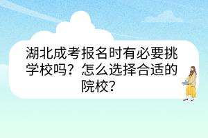湖北成考報(bào)名時(shí)有必要挑學(xué)校嗎？怎么選擇合適的院校？