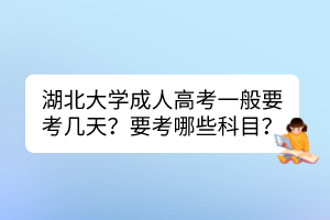 湖北大學(xué)成人高考一般要考幾天？要考哪些科目？