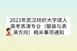 2023年武漢紡織大學(xué)成人高考表演專業(yè)（服裝與表演方向）相關(guān)事項(xiàng)通知