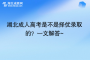 湖北成人高考是不是擇優(yōu)錄取的？一文解答~