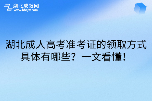 湖北成人高考準(zhǔn)考證的領(lǐng)取方式具體有哪些？一文看懂！