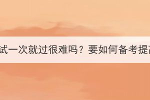 湖北成考考試一次就過很難嗎？要如何備考提高通過率？